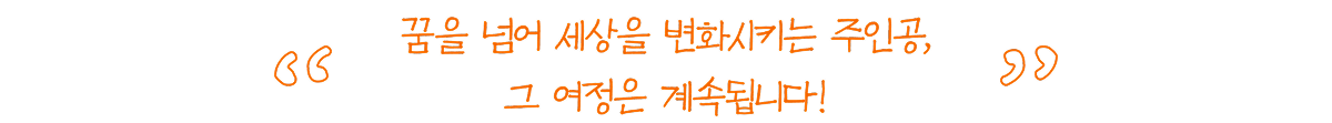 꿈을 넘어 세상을 변화시키는 주인공, 그 여정은 계속됩니다!
