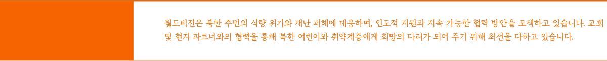 월드비전은 북한 주민의 식량 위기와 재난 피해에 대응하며, 인도적 지원과 지속 가능한 협력 방안을 모색하고 있습니다. 교회 및 현지 파트너와의 협력을 통해 북한 어린이와 취약계층에게 희망의 다리가 되어 주기 위해 최선을 다하고 있습니다.