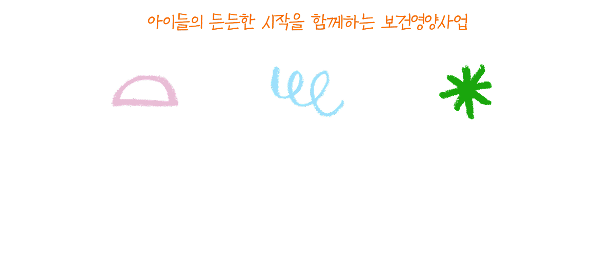 아이들의 든든한 시작을 함께하는 보건영양사업