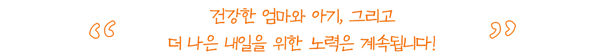 건강한 엄마와 아기, 더 나은 내일을 위한 노력은 계속됩니다!