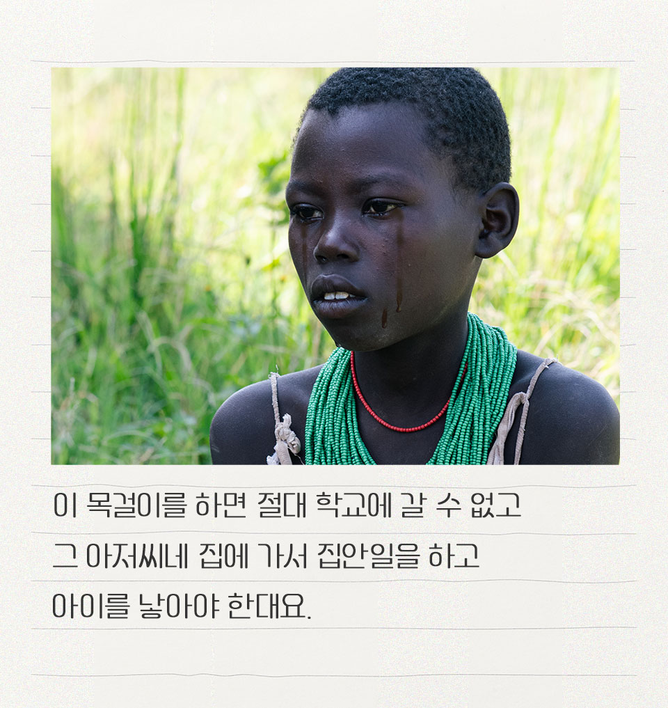 이 목걸이를 하면 절대 학교에 갈 수 없고
                    그 아저씨네 집에 가서 집안일을 하고
                    아이를 낳아야 한대요.