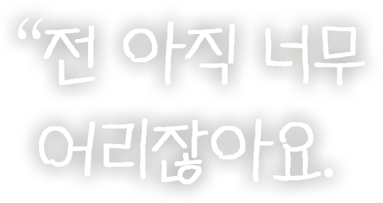 전 아직 너무 어리잖아요