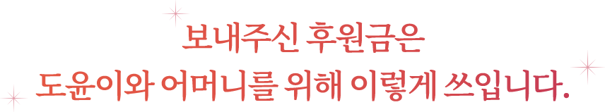 보내주신 후원금은 도윤이와 어머니를 위해 이렇게 쓰입니다.