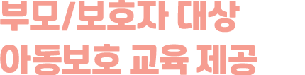 부모/보호자 대상 아동보호 교육 제공
