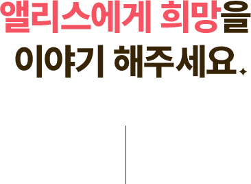 앨리스에게 희망을 이야기 해주세요.