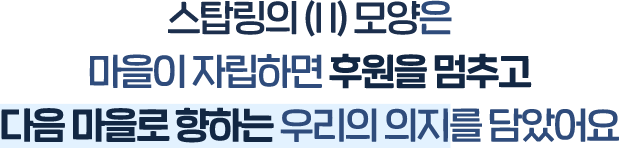 스탑링의 (II) 모양은 마을이 자립하면 후원을 멈추고 다음 마을로 향하는 우리의 의지를 담았어요