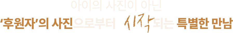 아이의 사진이 아닌 후원자의 사진으로부터 시작되는 특별한 만남