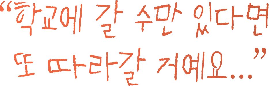학교에 갈 수만 있다면 또 따라갈 거예요