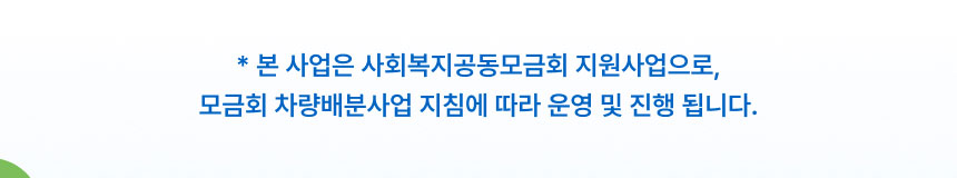 *본 사업은 사회복지공동모금회 지원사업으로, 모금회 차량배분사업 지침에 따라 운영 및 진행 됩니다.