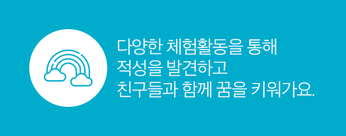 다양한 체험활동을 통해 적성을 발견하고 친구들과 함께 꿈을 키워가요.