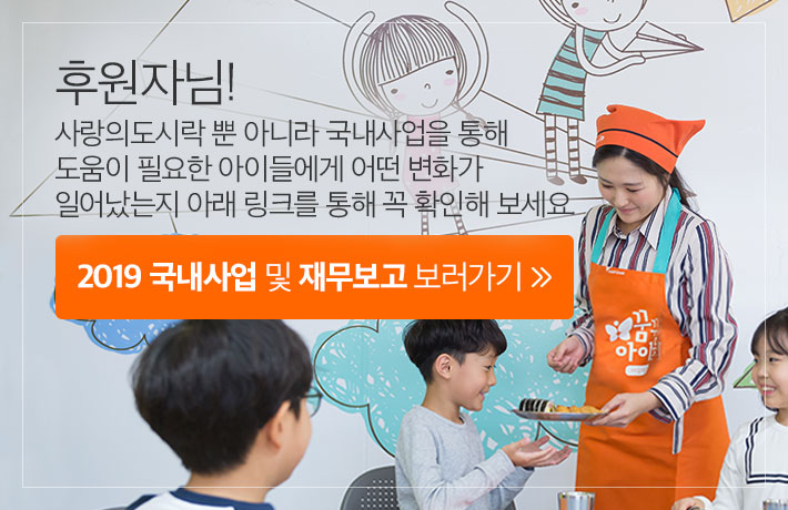 후원자님! 사랑의도시락 뿐 아니라 국내사업을 통해 도움이 필요한 아이들에게 어떤 변화가 일어났는지 아래 링크를 통해 꼭 확인해 보세요. 2019 국내사업 및 재무보고 보러가기