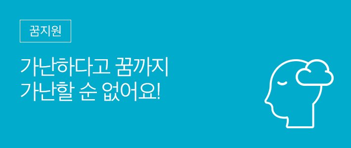 꿈지원 - 가난하다고 꿈까지 가난할 순 없어요!