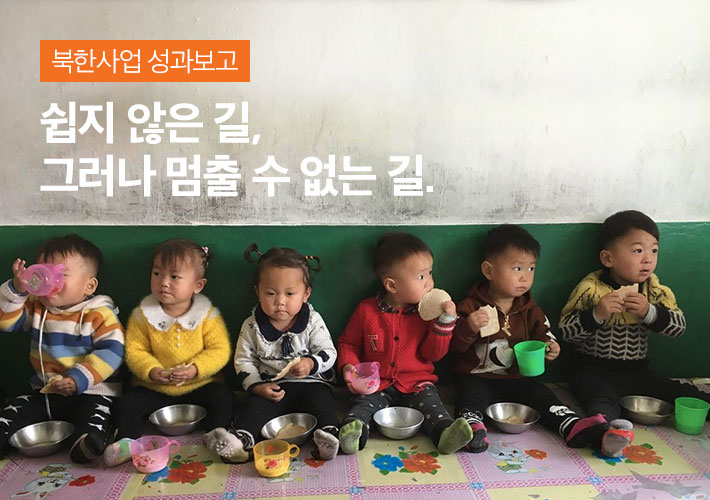 북한사업 성과보고 - 쉽지 않은 길, 그러나 멈출 수 없는 길.