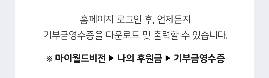홈페이지 로그인 후, 언제든지 기부금영수증을 출력할 수 있습니다. / ※ 마이월드비전-나의 후원금-기부금영수증