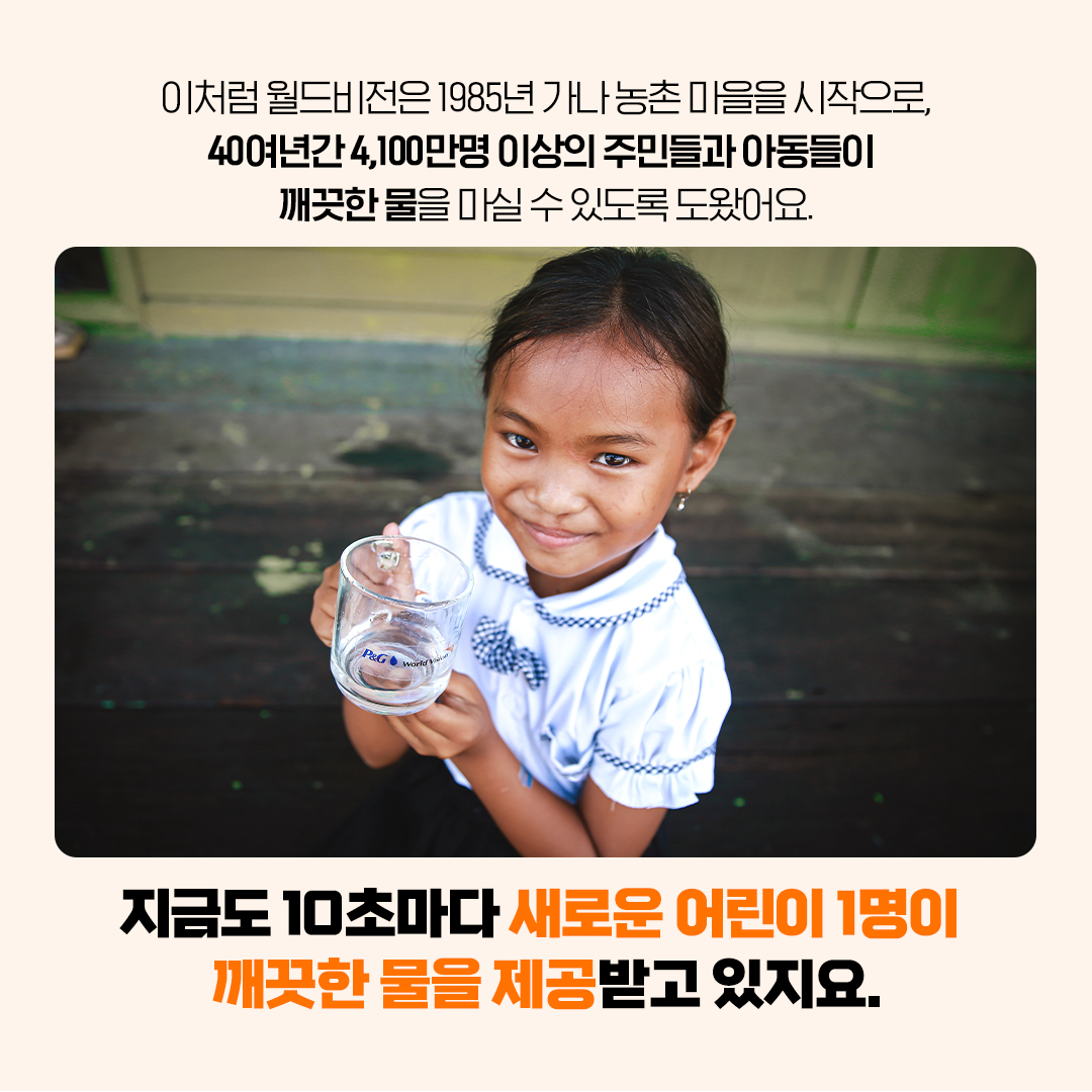 월드비전은 1985년 가나 농촌 마을을 시작으로 40년 간 4,100만명 이상의 주민과 아이들이 깨끗한 물을 마실 수 있도록 도왔어요.