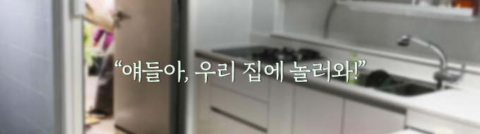 얘들아, 우리 집에 놀러와!