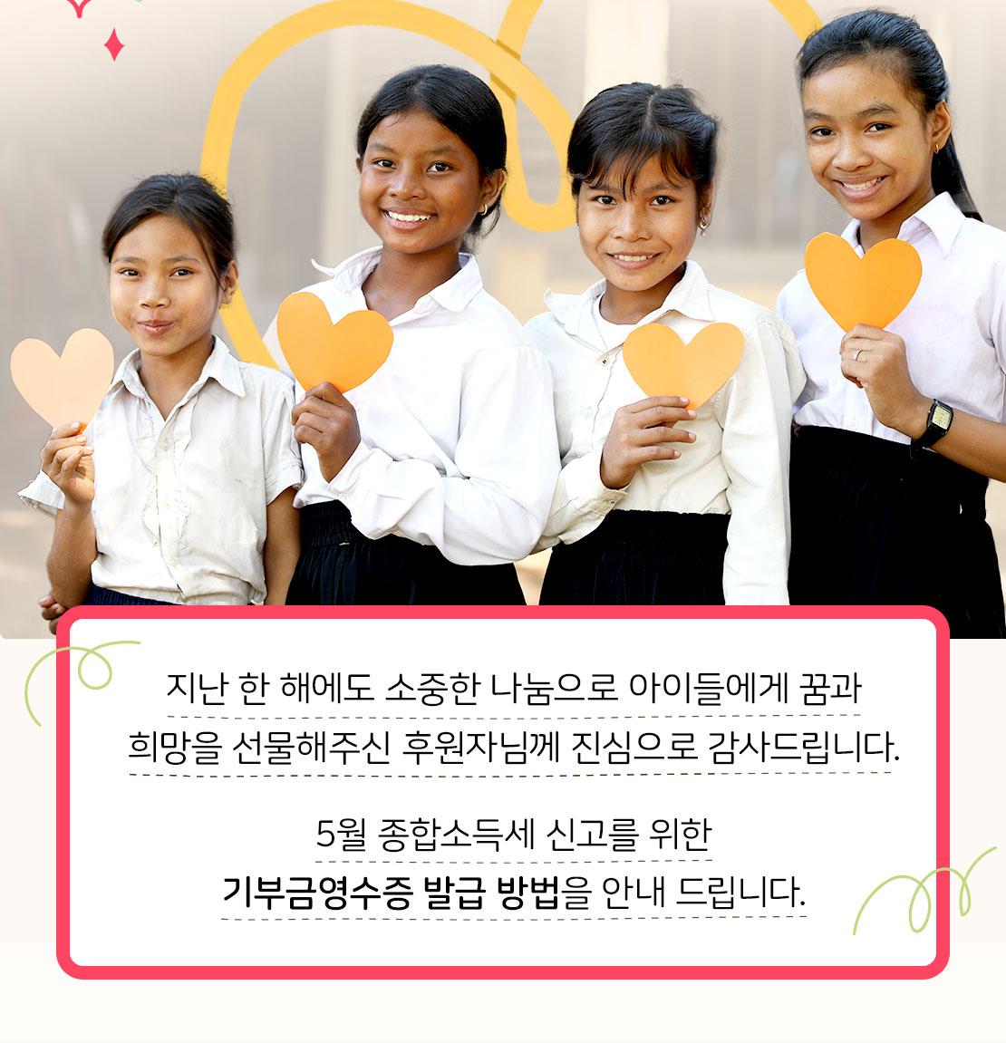 올 한 해도 소중한 나눔으로 사랑과 희망을 선물해주신 후원자님께 진심으로 감사드립니다. 5월 종합소득세 신고를 위한 기부금영수증 발급 방법을 안내 드립니다.